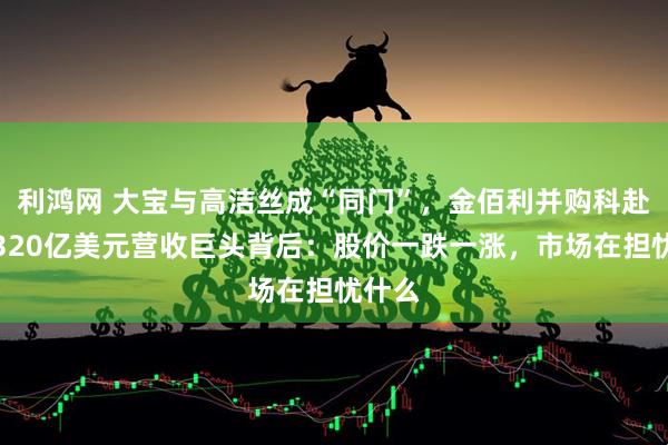 利鸿网 大宝与高洁丝成“同门”，金佰利并购科赴催生320亿美元营收巨头背后：股价一跌一涨，市场在担忧什么
