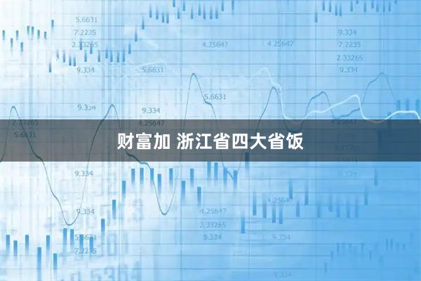 财富加 浙江省四大省饭
